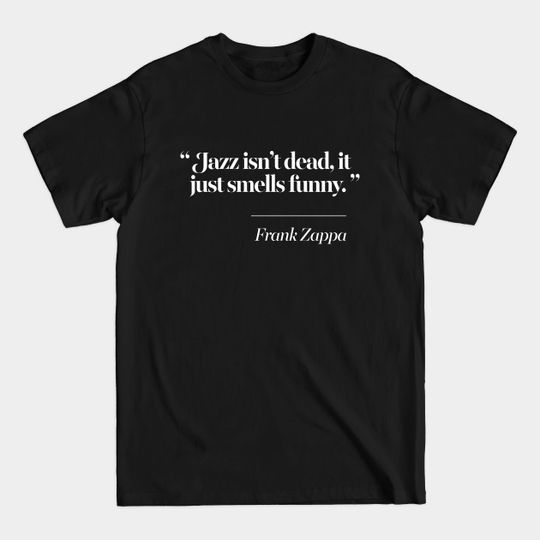 Discover Jazz Isn't Dead, It Just Smells Funny - Frank Zappa - T-Shirt