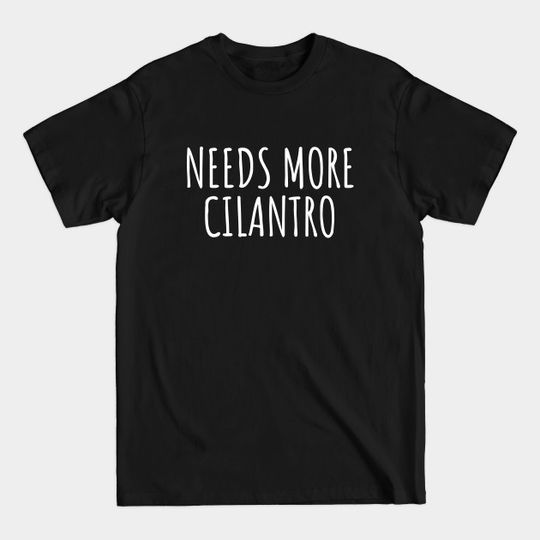 Discover Needs more cilantro - Cilantro - T-Shirt