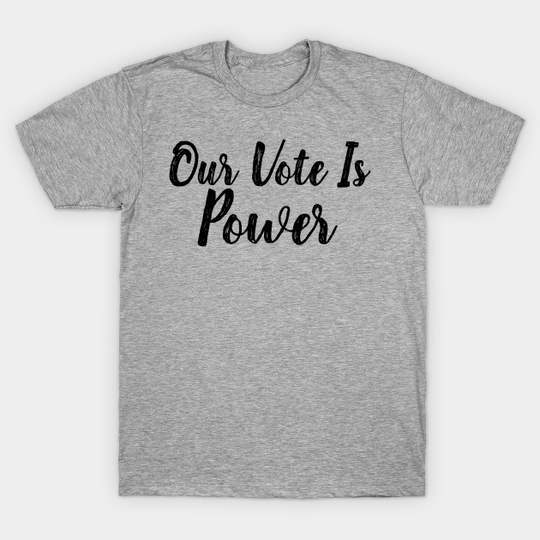 Discover Our Vote Is Power - Our Vote Is Power - T-Shirt
