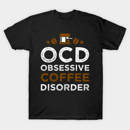 Discover Obsessive Coffee Disorder - Coffee - T-Shirt