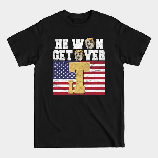 Discover TRUMP - He Won Get Over It - Pro Trump - T-Shirt