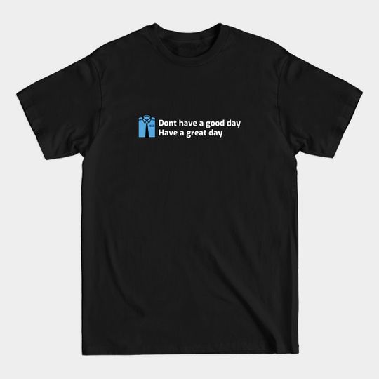 Discover Dont have a good day Have a great day - Free Guy - T-Shirt