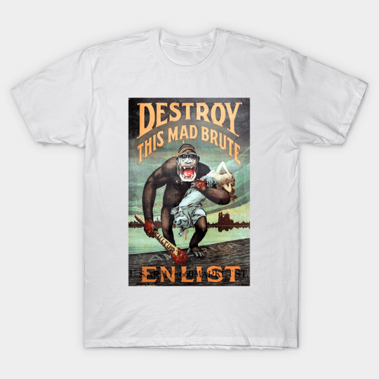 Discover Destroy This Mad Brute - Enlist: WWI Recruiting Poster - Propaganda - T-Shirt