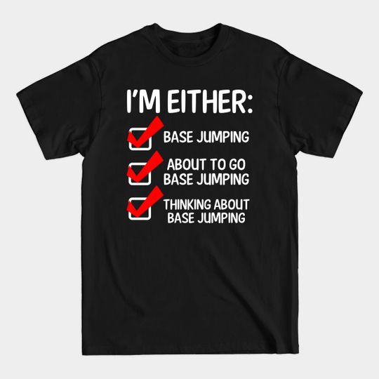 Discover I'm Either Base Jumping - Base Jumping T-Shirt