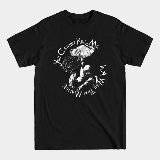 Discover You cannot kill me in a way that matters - Mushroom - T-Shirt