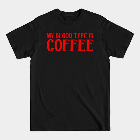 Discover My Blood Type is Coffee - My Blood Type Is Coffee - T-Shirt