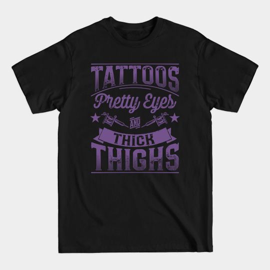 Discover Tattoos Pretty Eyes and Thick Thighs - Tattoos Pretty Eyes And Thick Thighs - T-Shirt