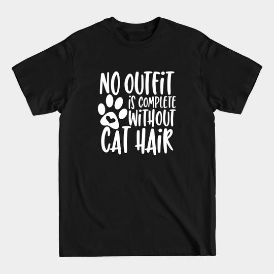 Discover No Outfit Is Complete Without Cat Hair - No Outfit Is Complete Without Cat Hair - T-Shirt