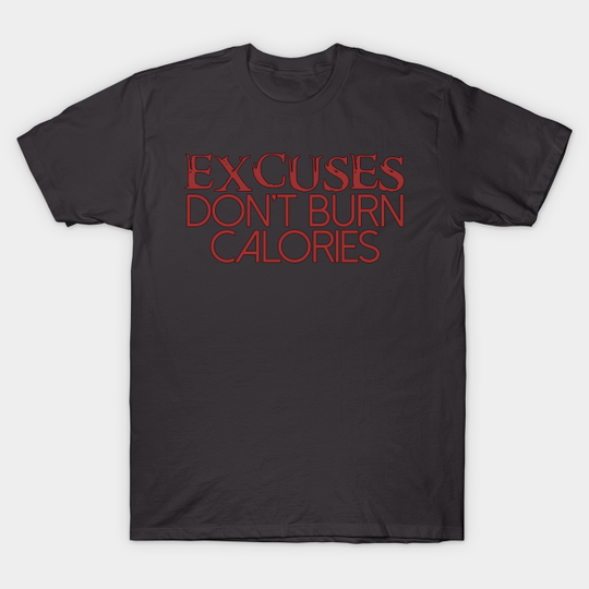 Discover Excuses Don't Burn Calories - Calories - T-Shirt