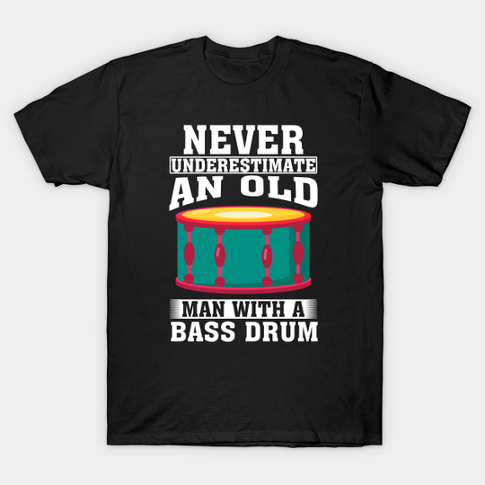 Discover Never Underestimate an Old Man with A Bass drum - Bass Drum - T-Shirt