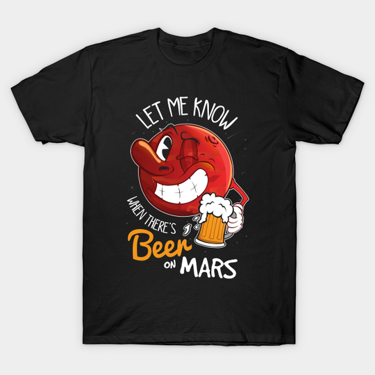 Discover Let me know when there's beer on Mars - Mars - T-Shirt
