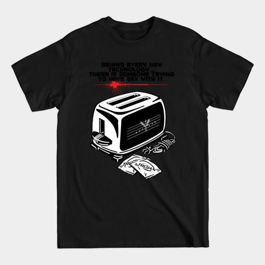 Discover Behind Every New Technology-there is someone trying to have sex with it - Battlestar Galactica - T-Shirt