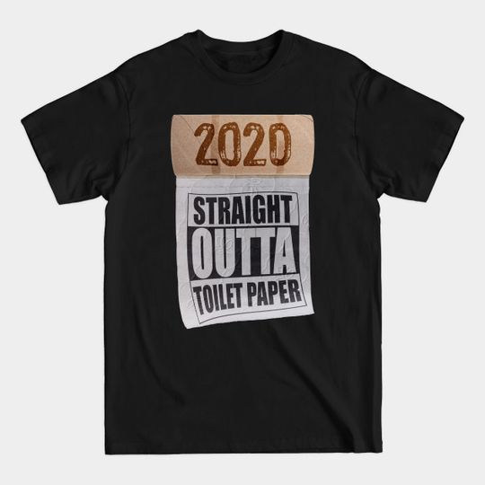Discover Straight Outta Toilet Paper Shortage Panic 2020 - Straight Outta Toilet Paper - T-Shirt