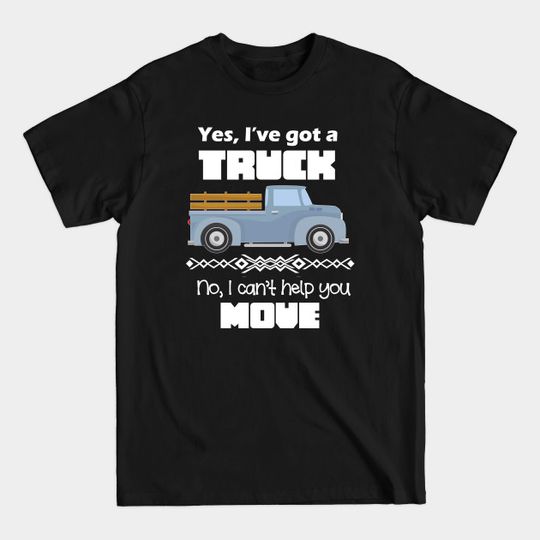 Discover Yes I've got a truck no I cant help you move - Truck - T-Shirt