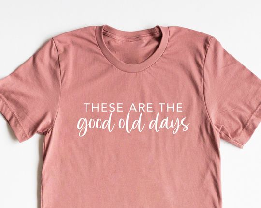 Discover These Are The Good Old Days T-Shirt - Friends, Family, Memories, History, Nostalgia, Reminisce