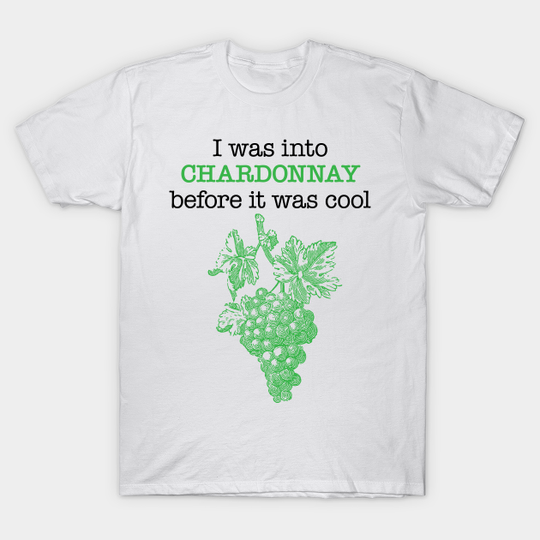 Discover I was into chardonnay before it was cool - Chardonnay - T-Shirt