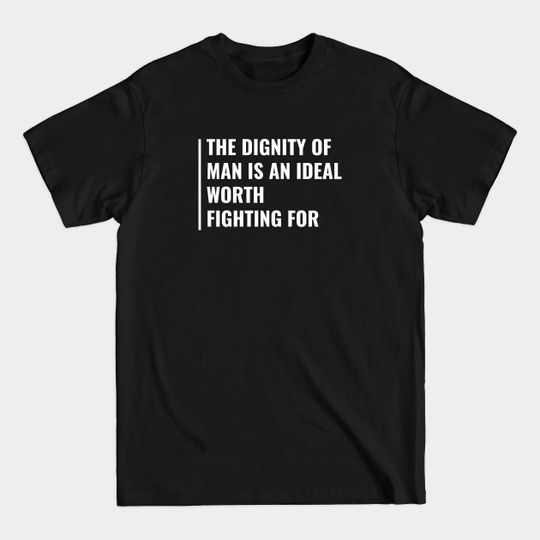 Discover Dignity of Man is an Ideal Worth Fighting For - Dignity - T-Shirt