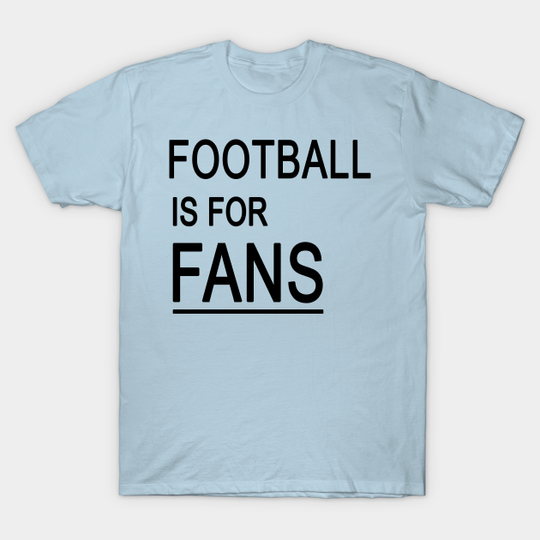 Discover FOOTBALL IS FOR FANS - Football Is For Fans - T-Shirt