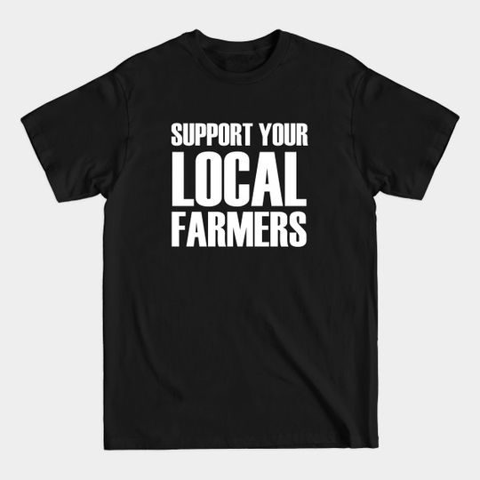 Discover support your local farmers - Support Your Local Farmers - T-Shirt