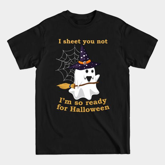 Discover I Sheet You Not I'm So Ready For Halloween Shirt Ghost Witch Hat Broom - Ghost Witch Hat Broom Halloween - T-Shirt