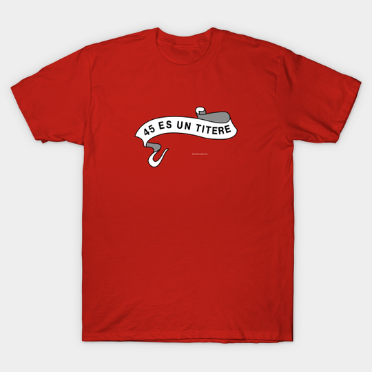 Discover 45 ES UN TITERE - 45 Es Un Titere - T-Shirt