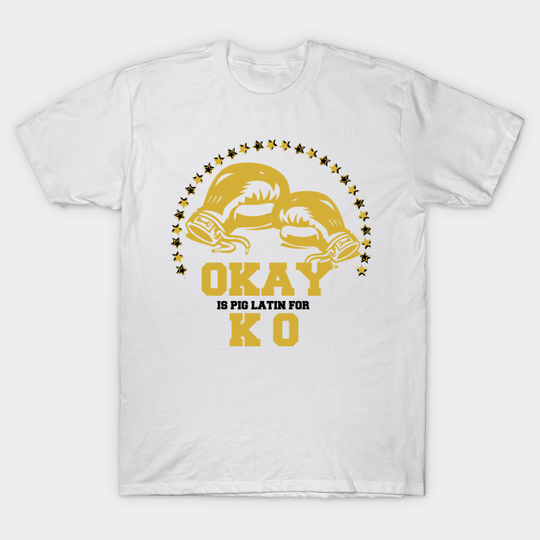 Discover OKAY is Pig Latin for KO - Boxing - T-Shirt