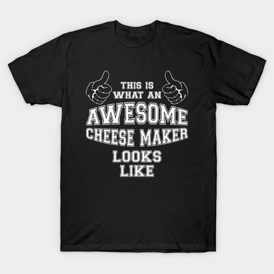 Discover This is what an awesome cheese maker looks like. - Cheese Maker - T-Shirt
