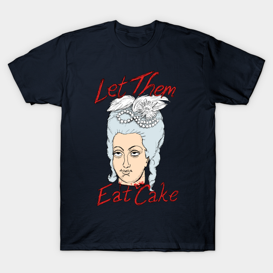 Discover Marie-Antoinette: Let Them Eat Cake! - Marie Antoinette - T-Shirt