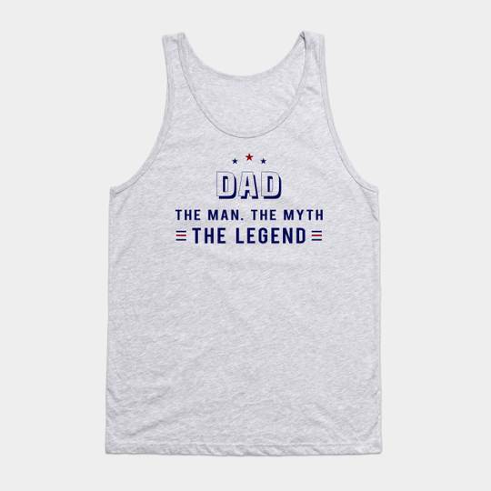 Discover DAD - THE MAN THE MYTH THE LEGEND - Dad The Man The Myth The Legend - Tank Top