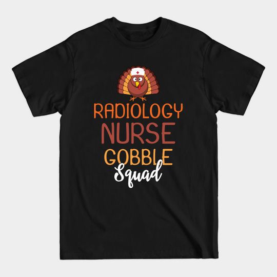 Discover Radiology Nurse Gobble Squad Funny Turkey Thanksgiving Day - Thanksgiving Nurse - T-Shirt
