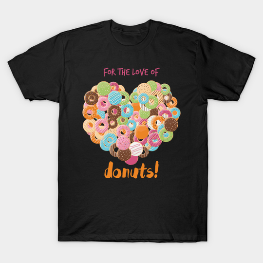 Discover for the love of donuts - For The Love Of Donuts - T-Shirt