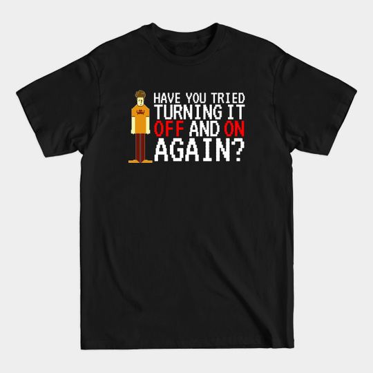 Discover IT Crowd - Have you tried turning it off and on again? - It Crowd - T-Shirt