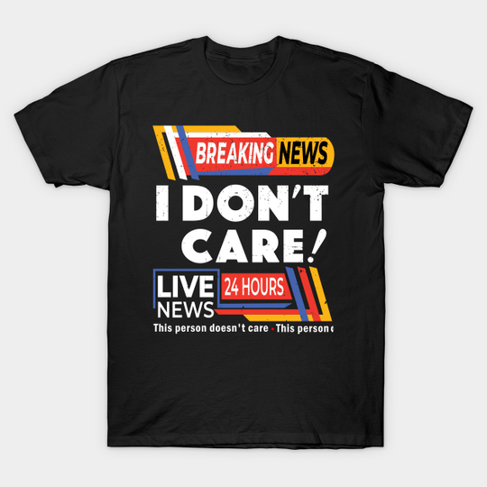 Discover Distressed Breaking News I Don't Care T-Shirt