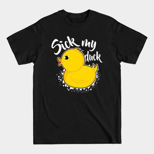 Discover Sick my duck - Duck - T-Shirt