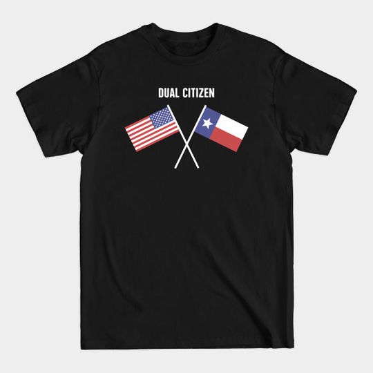 Discover Dual Citizen Of The United States & Texas - Texas - T-Shirt