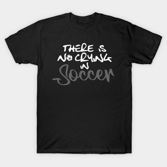 Discover No Crying in Soccer, White - Soccer - T-Shirt