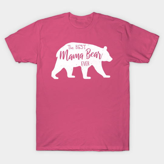 Discover The BEST Mama Bear EVER - The Best Mama Bear Ever - T-Shirt