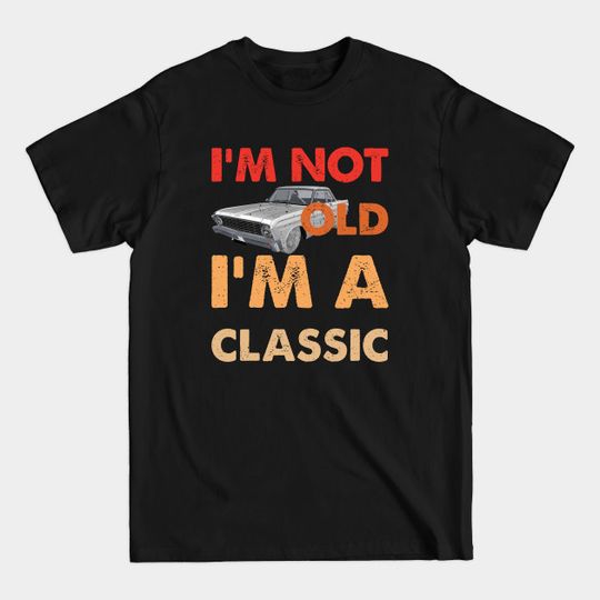 Discover I'm not old I'm a classic - Im Not Old Im A Classic - T-Shirt