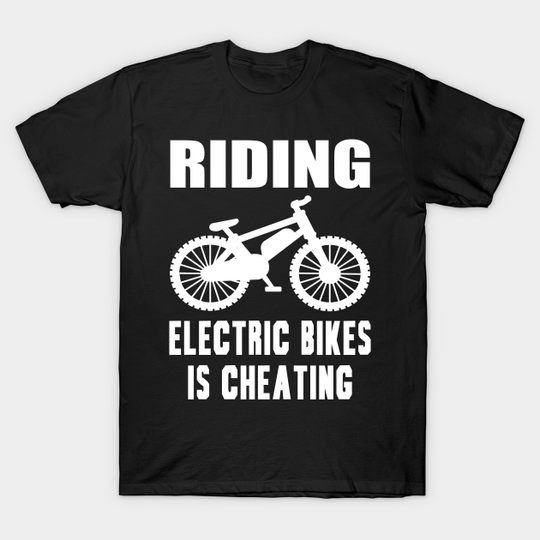 Discover Riding Electric Bikes Is Cheating - Riding - T-Shirt