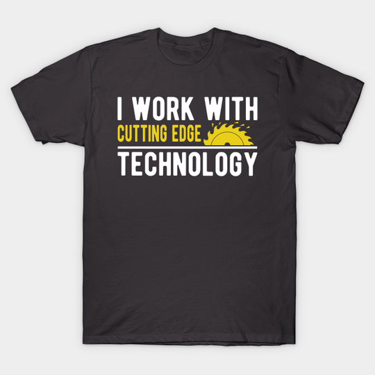 Discover I work with cutting edge technology - I Work With Cutting Edge Technology - T-Shirt