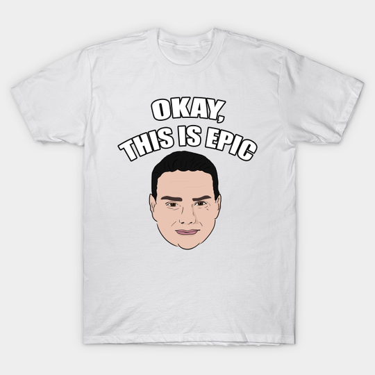 Discover Ben Shapiro - Okay, This Is Epic Meme - Ben Shapiro - T-Shirt
