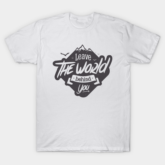 Discover LEAVE THE WORLD BEHIND YOU - Graphicdesign - T-Shirt