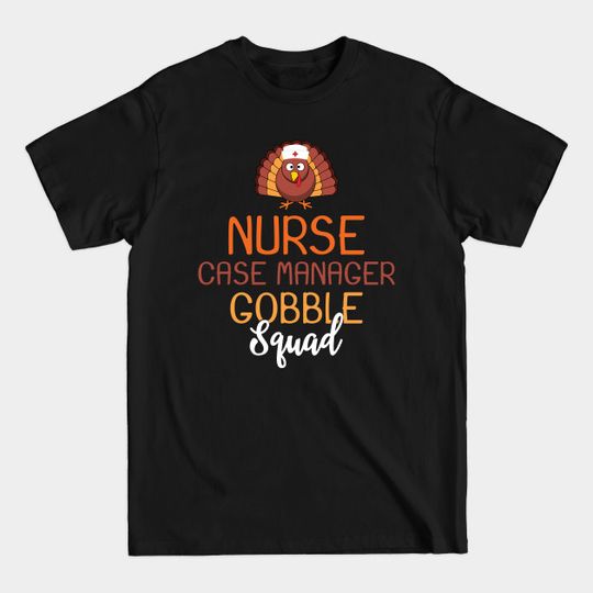 Discover Nurse Case Manager Gobble Squad Funny Turkey Thanksgiving - Thanksgiving Nurse - T-Shirt