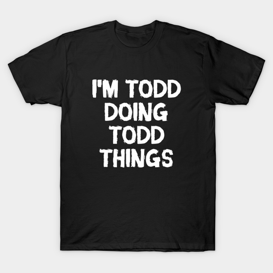 Discover I'm Todd - Doing Todd Things T-Shirt