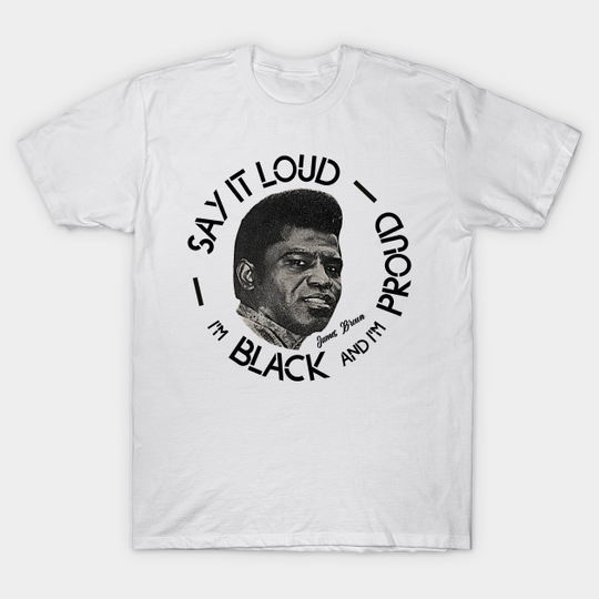 Discover Say It Loud, I'm Black and I'm Proud - James Brown - T-Shirt