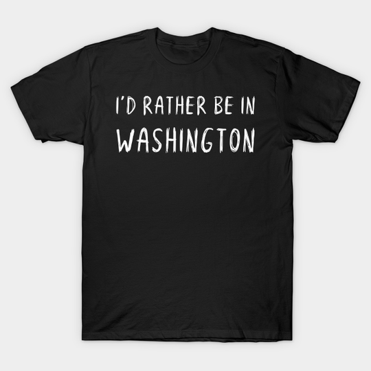 Discover Funny 'I'D RATHER BE IN WASHINGTON' white scribbled scratchy handwritten text - Washington - T-Shirt