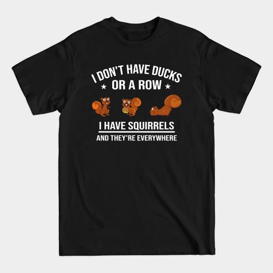 Discover Funny Gift: I Don't Have Ducks in a Row I Have Squirrels and They're Everywhere - Funny Dad Gift - T-Shirt