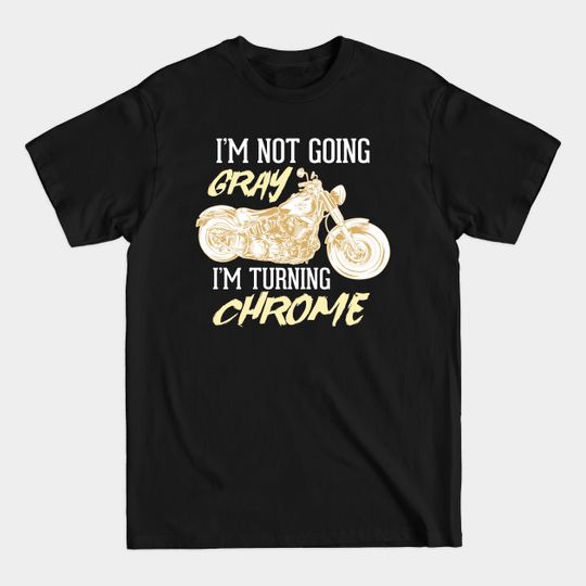 Discover I'm Not Going Gray I'm Turning Chrome Funny Racer - Funny - T-Shirt