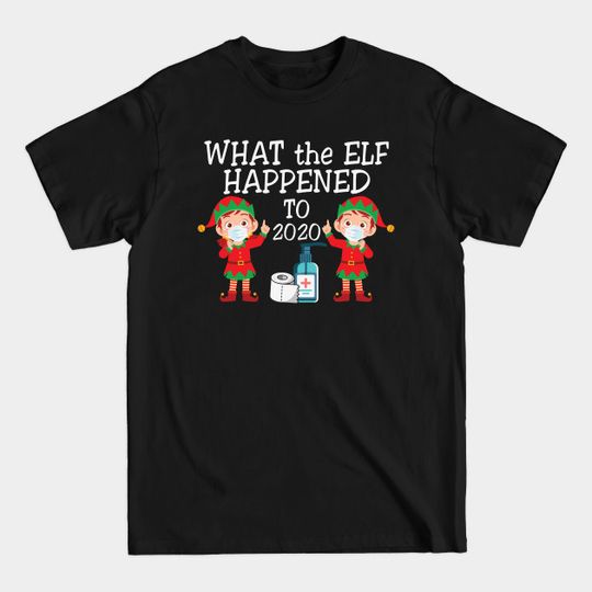 Discover What the Elf Happened to 2020 T-Shirt