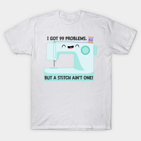 Discover 99 Problems - Sewing Machine - T-Shirt